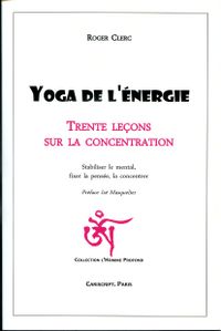 Yoga de l’énergie, Trente leçons sur la concentration, Roger Clerc